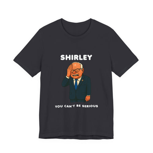 Shirley You Can't Be Serious T-Shirt