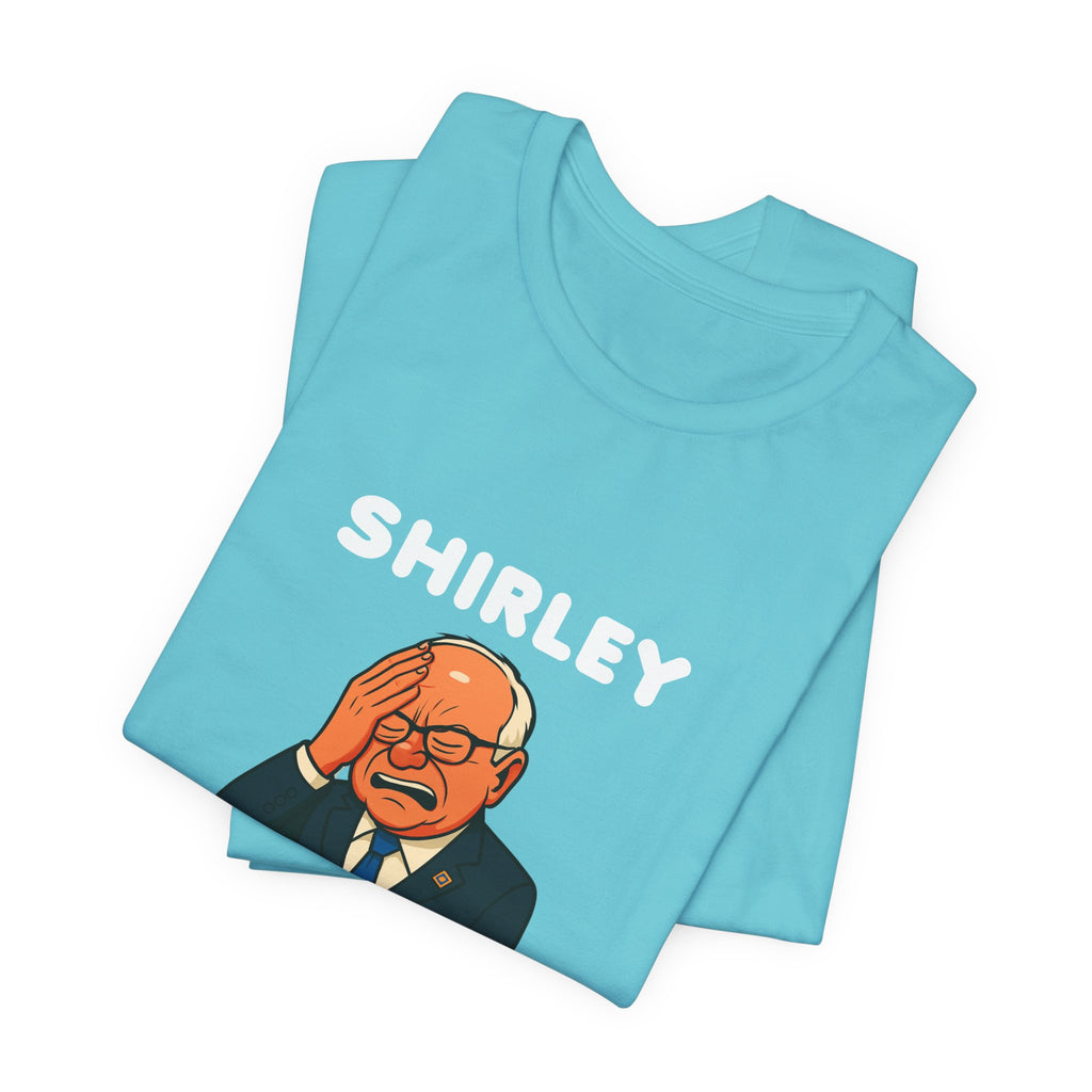 Shirley You Can't Be Serious T-Shirt