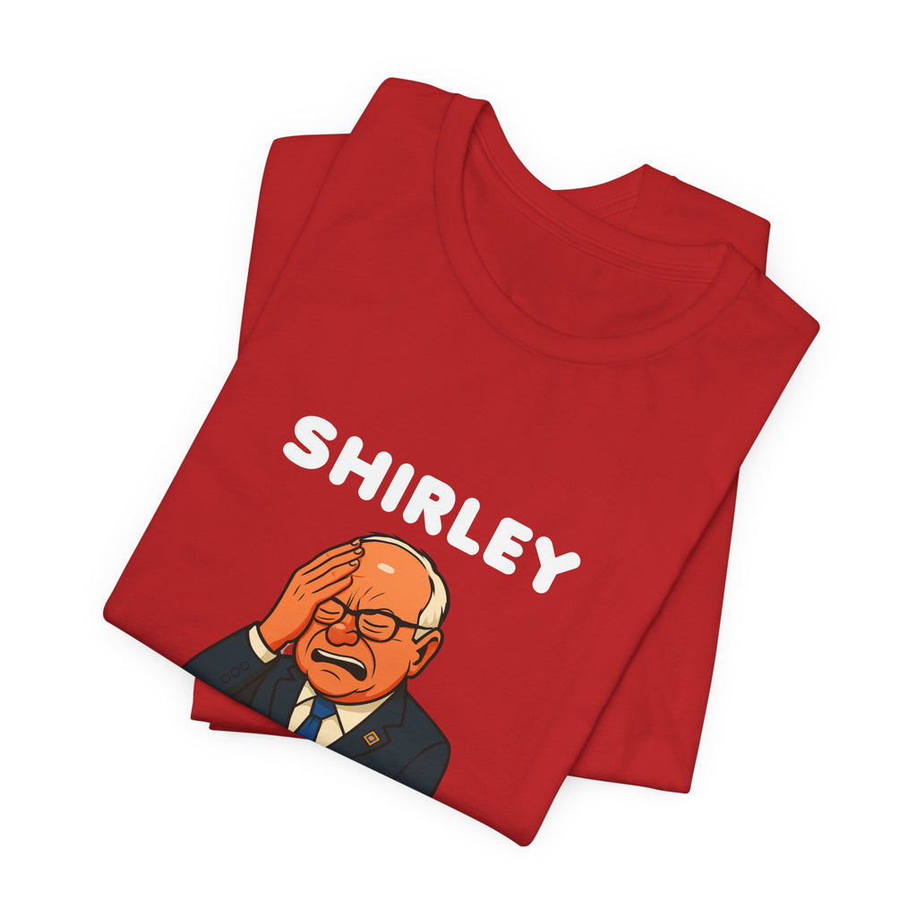 Shirley You Can't Be Serious T-Shirt