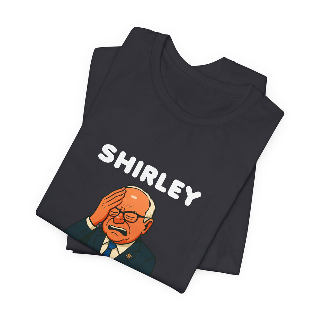 Shirley You Can't Be Serious T-Shirt